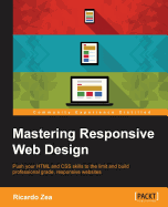 Mastering Responsive Web Design: Push your HTML and CSS skills to the limit and build professional grade, responsive websites "