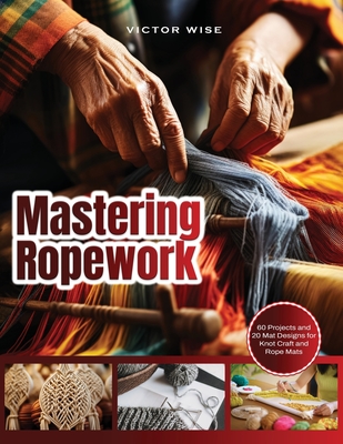 Mastering Ropework: Learn the Basics of Home Wiring and Tackle DIY Electrical Projects with Confidence: Step-by-Step Guide for Beginners to Wire Your House and Undertake Simple Wiring Projects in the US and UK - Victor Wise