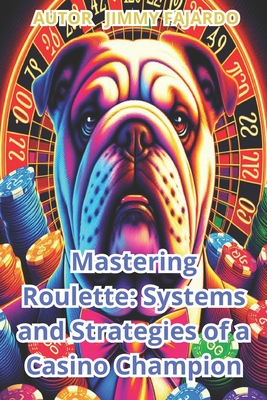 Mastering Roulette: Systems and Strategies of a Casino Champion. - Fajardo, Jimmy