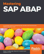 Mastering SAP ABAP: A complete guide to developing fast, durable, and maintainable ABAP programs in SAP