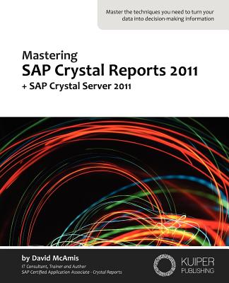Mastering SAP Crystal Reports 2011: + SAP Crystal Server 2011 - McAmis, David