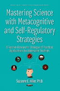 Mastering Science with Metacognitive & Self-Regulatory Strategies: A Teacher-Researcher Dialogue of Practical Applications for Adolescent Students
