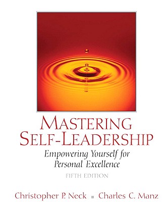 Mastering Self-Leadership: Empowering Ourself for Personal Excellence - Neck, Christopher P, Dr., PH.D., and Manz, Charles C, Dr.