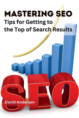 Mastering SEO: Tips for Getting to the Top of Search Results - David Anderson