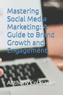 Mastering Social Media Marketing: A Guide to Brand Growth and Engagement