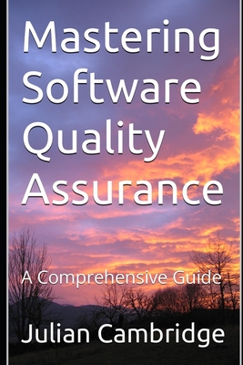 Mastering Software Quality Assurance: A Comprehensive Guide - Cambridge, Julian