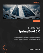 Mastering Spring Boot 3.0: A comprehensive guide to building scalable and efficient backend systems with Java and Spring