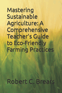 Mastering Sustainable Agriculture: A Comprehensive Teacher's Guide to Eco-Friendly Farming Practices
