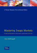 Mastering Swaps Markets: A Step-By-Step Guide to Products, Applications & Risks