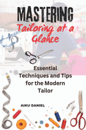 Mastering Tailoring at a Glance: Essential Techniques and Tips for the Modern Tailor