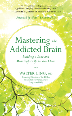 Mastering the Addicted Brain: Building a Sane and Meaningful Life to Stay Clean - Ling, Walter, MD, and Leshner, Alan I (Foreword by)