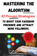 Mastering The Algorithm: 10 Proven Strategies to Boost Your Facebook Presence and Attract More Followers.