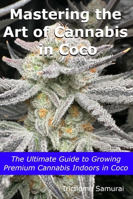 Mastering the Art of Cannabis in Coco: The Ultimate Guide to Growing Premium Cannabis Indoors in Coco - Samurai, Trichome