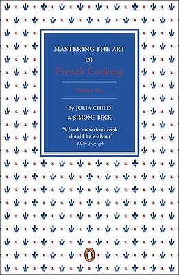 Mastering the Art of French Cooking: v. 2 - Child, Julia, and Beck, Simone, and Bertholle, Louisette