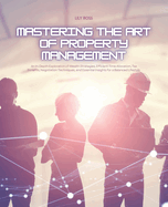 Mastering the Art of Property Management: An In-Depth Exploration of Wealth Strategies, Efficient Time Allocation, Tax Benefits, Negotiation Techniques, and Essential Insights for a Balanced Lifestyle