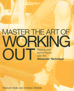 Mastering the Art of Working Out: Raising Your Performance with the Alexander Technique