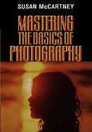 Mastering the Basics of Photography Mastering the Basics of Photography Mastering the Basics of Photography