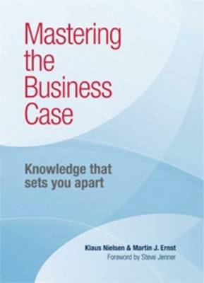 Mastering the Business Case: Knowledge That Sets You Apart - Nielsen, Klaus, and Ernst, Martin