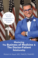 Mastering The Business of Medicine & The Doctor-Patient Relationship: From Solo Practice Entrepreneur To Orthopaedic Empire