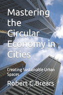 Mastering the Circular Economy in Cities: Creating Sustainable Urban Spaces