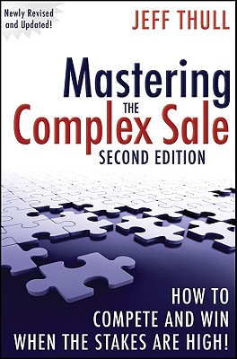 Mastering the Complex Sale: How to Compete and Win When the Stakes Are High! - Thull, Jeff