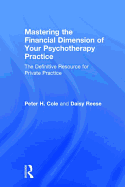 Mastering the Financial Dimension of Your Psychotherapy Practice: The Definitive Resource for Private Practice