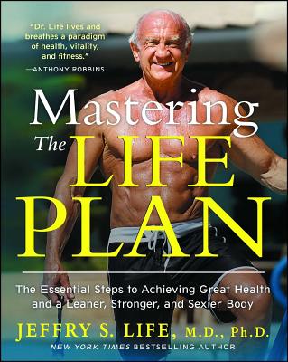 Mastering the Life Plan: The Essential Steps to Achieving Great Health and a Leaner, Stronger, and Sexier Body - Life, Jeffry S, M.D., PH.D.