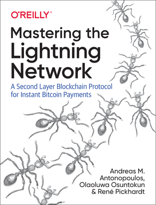 Mastering the Lightning Network: A Second Layer Blockchain Protocol for Instant Bitcoin Payments - Antonopoulos, Andreas M., and Pickhardt, Rene, and Osuntokun, Olaoluwa