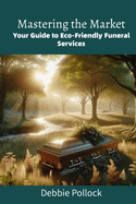 Mastering the Market: Your Guide to Eco-Friendly Funeral Services