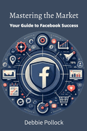 Mastering the Market: Your Guide to Facebook Success