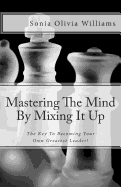 Mastering The Mind By Mixing It Up: The Key To Becoming Your Own Greatest Leader! - Group, Benchmark Publishing, and Williams, Sonia Olivia