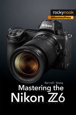 Mastering the Nikon Z6 - Young, Darrell