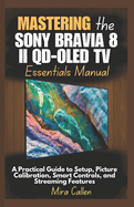 Mastering the Sony Bravia 8 II QD-OLED TV Essentials Manual: A Practical Guide to Setup, Picture Calibration, Smart Controls, and Streaming Features