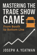 Mastering the Trade Show Game: From Booth to Bottom Line