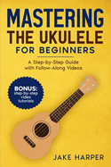 Mastering the Ukulele for Beginners: A Step-by-Step Guide with Follow-Along Videos