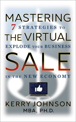 Mastering the Virtual Sale: 7 Strategies to Explode Your Business in the New Economy - Johnson, Kerry, MBA