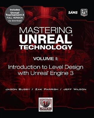 Mastering Unreal Technology, Volume I: Introduction to Level Design with Unreal Engine 3 - Busby, Jason, and Parrish, Zak, and Wilson, Jeff