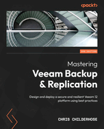 Mastering Veeam Backup & Replication.: Design and deploy a secure and resilient Veeam 12 platform using best practices