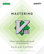 Mastering Vim: Refactor, debug, test, and customize Vim with Vimscript