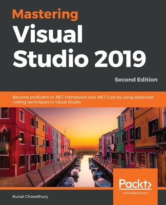 Mastering Visual Studio 2019: Become proficient in .NET Framework and .NET Core by using advanced coding techniques in Visual Studio, 2nd Edition - Chowdhury, Kunal