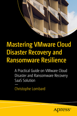 Mastering Vmware Cloud Disaster Recovery and Ransomware Resilience: A Practical Guide on Vmware Cloud Disaster and Ransomware Recovery Saas Solution - Lombard, Christophe