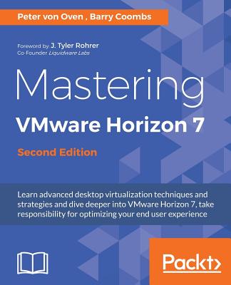 Mastering VMware Horizon 7 - - Oven, Peter von, and Coombs, Barry