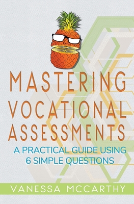 Mastering Vocational Assessments: A Practical Guide Using 6 Simple Questions - McCarthy, Vanessa, and Lachemeier, Juliette (Editor)