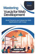 Mastering Vue.js for Web Development: Build Dynamic and Interactive Web Applications with Vue.js