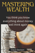 Mastering wealth: You think you know everything about money well think again
