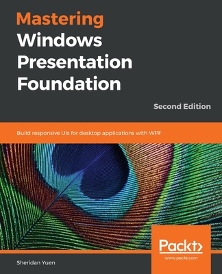 Mastering Windows Presentation Foundation: Build responsive UIs for desktop applications with WPF, 2nd Edition - Yuen, Sheridan