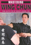 Mastering Wing Chun: The Keys to IP Man's Kung Fu