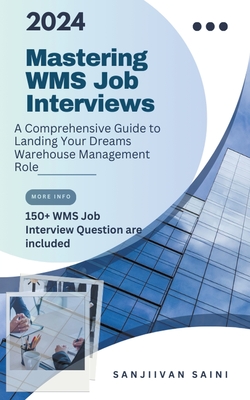 Mastering WMS Job Interviews: A Comprehensive Guide to Landing Your Dream Warehouse Management Role - Saini, Sanjivan