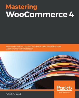 Mastering WooCommerce 4: Build complete e-commerce websites with WordPress and WooCommerce from scratch - Rauland, Patrick
