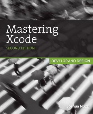 Mastering Xcode: Develop and Design - Kelly, Maurice, and Nozzi, Joshua
